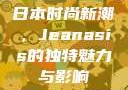 日本时尚新潮，Jeanasis的独特魅力与影响
