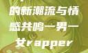 一男一女的Rap，音乐中的新潮流与情感共鸣一男一女rapper唱的关于星星的歌