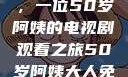 探索中年生活的多彩画卷，一位50岁阿姨的电视剧观看之旅50岁阿姨大人免费观看电视剧最新章节列表