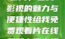 免费观看中国影片，在线影视的魅力与便捷性给我免费观看片在线观看中国电视剧