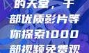 免费观看电影的天堂，千部优质影片等你探索1000部视频免费观看的电影国语