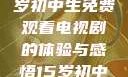 探索影视世界，一名15岁初中生免费观看电视剧的体验与感悟15岁初中生免费观看电视剧最新