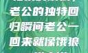 归家的饿狼，老公的独特回归瞬间老公一回来就像饿狼一样小说