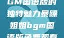 暴躁姐姐，BGM国语版的独特魅力暴躁姐姐bgm国语版免费观看下载