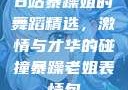 B站暴躁姐的舞蹈精选，激情与才华的碰撞暴躁老姐表情包