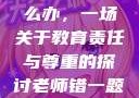老师错一题少一件衣服怎么办，一场关于教育责任与尊重的探讨老师错一题少一件衣服怎么办 小说