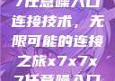 探索x7x7x7任意噪入口连接技术，无限可能的连接之旅x7x7x7任意噪入口连接设置