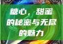 糖心，甜蜜的秘密与无尽的魅力