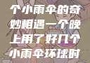 一个晚上与多个小雨伞的奇妙相遇一个晚上用了好几个小雨伞环球时报