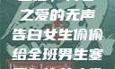 女生偷偷给全班男生塞表白信，青春之爱的无声告白女生偷偷给全班男生塞表白信女人洗澡给男人看是什么心理