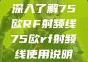 深入了解75欧RF射频线75欧rf射频线使用说明