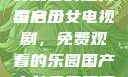 探索国产少女电视剧，免费观看的魅力与启示
国产少女电视剧，免费观看的乐园国产少女免费观看电视剧168影院在线播放
