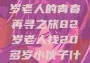 跨越岁月的寻觅，一位82岁老人的青春再寻之旅82岁老人找20多岁小伙子什么情况呢视频讲解