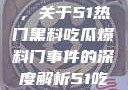 揭秘热门事件背后的真相，关于51热门黑料吃瓜爆料门事件的深度解析51吃瓜网最新消息今天
