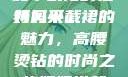 时尚魅力与母爱的融合，妈妈半截裙的独特风采
妈妈半截裙的魅力，高腰烫钻的时尚之旅妈妈半截裙高腰烫钻txt
