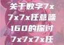 探索数字世界中的奥秘，关于数字7x7x7x任意噪160的探讨7x7x7x任意噪2023进口
