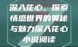 深入花心，探索情感世界的奥秘与魅力深入花心小说阅读