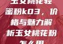 玉女桃花轻蜜粉k03，价格与魅力解析玉女桃花粉怎么用