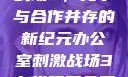 办公室刺激战场3，竞争与合作并存的新纪元办公室刺激战场3在线观看免费版高清