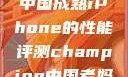 中国成熟iPhone的性能评测champion中国老妈