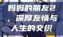 妈妈的朋友2，深厚友情与人生的交织
