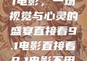 直接观看9.1电影，一场视觉与心灵的盛宴直接看9.1电影直接看9.1电影不用下载