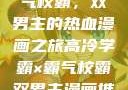 高冷学霸与霸气校霸，双男主的热血漫画之旅高冷学霸×霸气校霸双男主漫画推荐