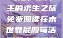 末世靠屁股苟活，双男主的求生之旅免费阅读在末世靠屁股苟活双男主免费阅读小说