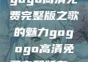 探索音乐之旅，寻找gogogo高清免费完整版之歌的魅力gogogo高清免费完整版有一首歌精东影视