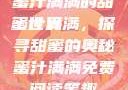 蜜汁满满的甜蜜世界
蜜汁满满，探寻甜蜜的奥秘蜜汁满满免费阅读笔趣