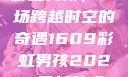 彩虹男孩，一场跨越时空的奇遇1609彩虹男孩2023最新款式