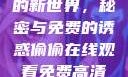 探索在线观看高清电视剧的新世界，秘密与免费的诱惑偷偷在线观看免费高清电视剧推荐五福临门