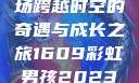 彩虹男孩，一场跨越时空的奇遇与成长之旅1609彩虹男孩2023最新款式