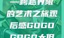 gogogo大但人文艺术—跨越界限的艺术之旅观后感GOGOGOGO大但人文艺术观后感