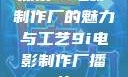 探索9i电影制作厂的魅力与工艺9i电影制作厂播放