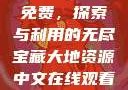 大地资源中文在线观看官网免费，探索与利用的无尽宝藏大地资源中文在线观看官网免费动漫