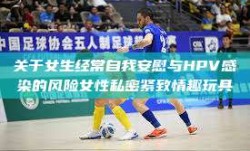 关于女生经常自我安慰与HPV感染的风险女性私密紧致情趣玩具
