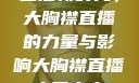 直播新时代，大胸襟直播的力量与影响大胸襟直播人民出文