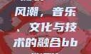 俄罗斯BBox撕裂Bass风潮，音乐、文化与技术的融合bbox撕裂bass俄罗斯暗夜