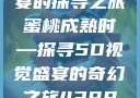 蜜桃成熟时，一场视觉盛宴的探寻之旅
蜜桃成熟时—探寻5D视觉盛宴的奇幻之旅4399在线观看免费高清电视剧