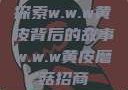 探索w.w.w黄皮背后的故事w.w.w黄皮磨菇招商