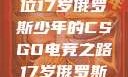 闪耀青春，一位17岁俄罗斯少年的CSGO电竞之路17岁俄罗斯CSGO比赛