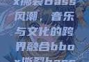 俄罗斯BBox撕裂Bass风潮，音乐与文化的跨界融合bbox撕裂bass俄罗斯暗夜