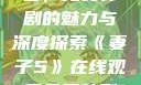 妻子5在线观看，免费韩剧的魅力与深度探索《妻子5》在线观看免费韩剧全集