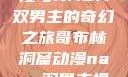 哥布林洞窟动漫与NASA双男主的奇幻之旅哥布林洞窟动漫nasa双男主视频