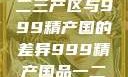 探索中国精品产区，一二三产区与999精产国的差异999精产国品一二三产区区别视频区
