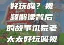 饥荒老太太，好玩吗？视频解读背后的故事饥荒老太太好玩吗视频中国版