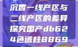 沉香一线产区与二线产区的差异探究国产db624色谱柱88690
