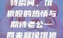 老公归来的独特瞬间，饿狼般的热情与期待老公一回来就像饿狼一样小说