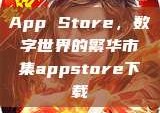 App Store，数字世界的繁华市集appstore下载